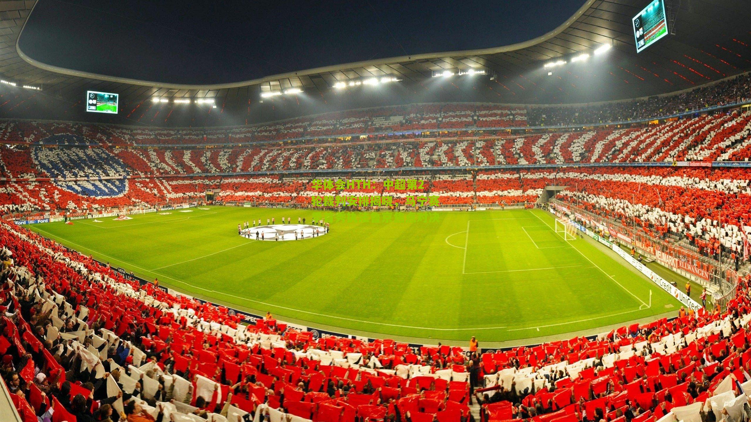 华体会HTH：中超第2轮裁判安排揭晓，马宁赛季首秀执法鲁京焦点对决-第2张图片-华体会官网—专业体育赛事与在线体验