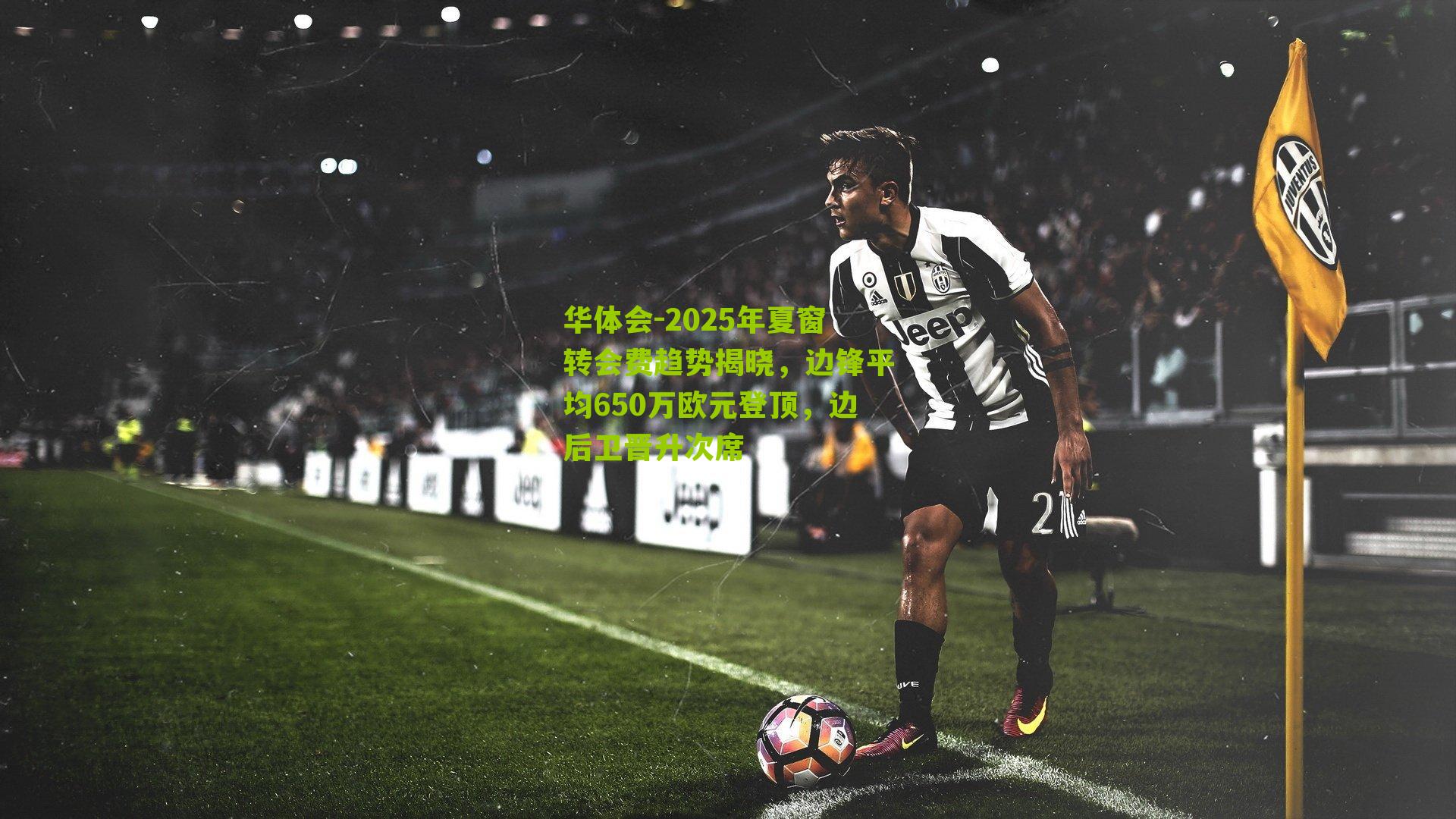 华体会-2025年夏窗转会费趋势揭晓，边锋平均650万欧元登顶，边后卫晋升次席-第2张图片-华体会官网—专业体育赛事与在线体验