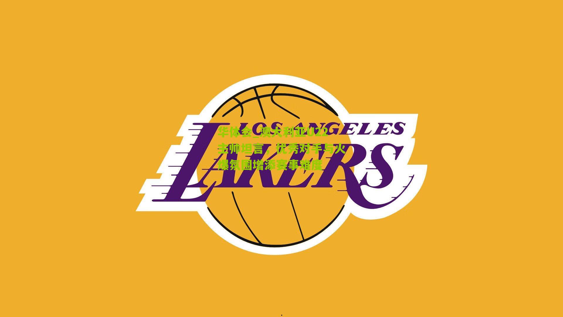 华体会_澳大利亚U22主帅坦言，优秀对手与火爆氛围增添赛事难度-第1张图片-华体会官网—专业体育赛事与在线体验