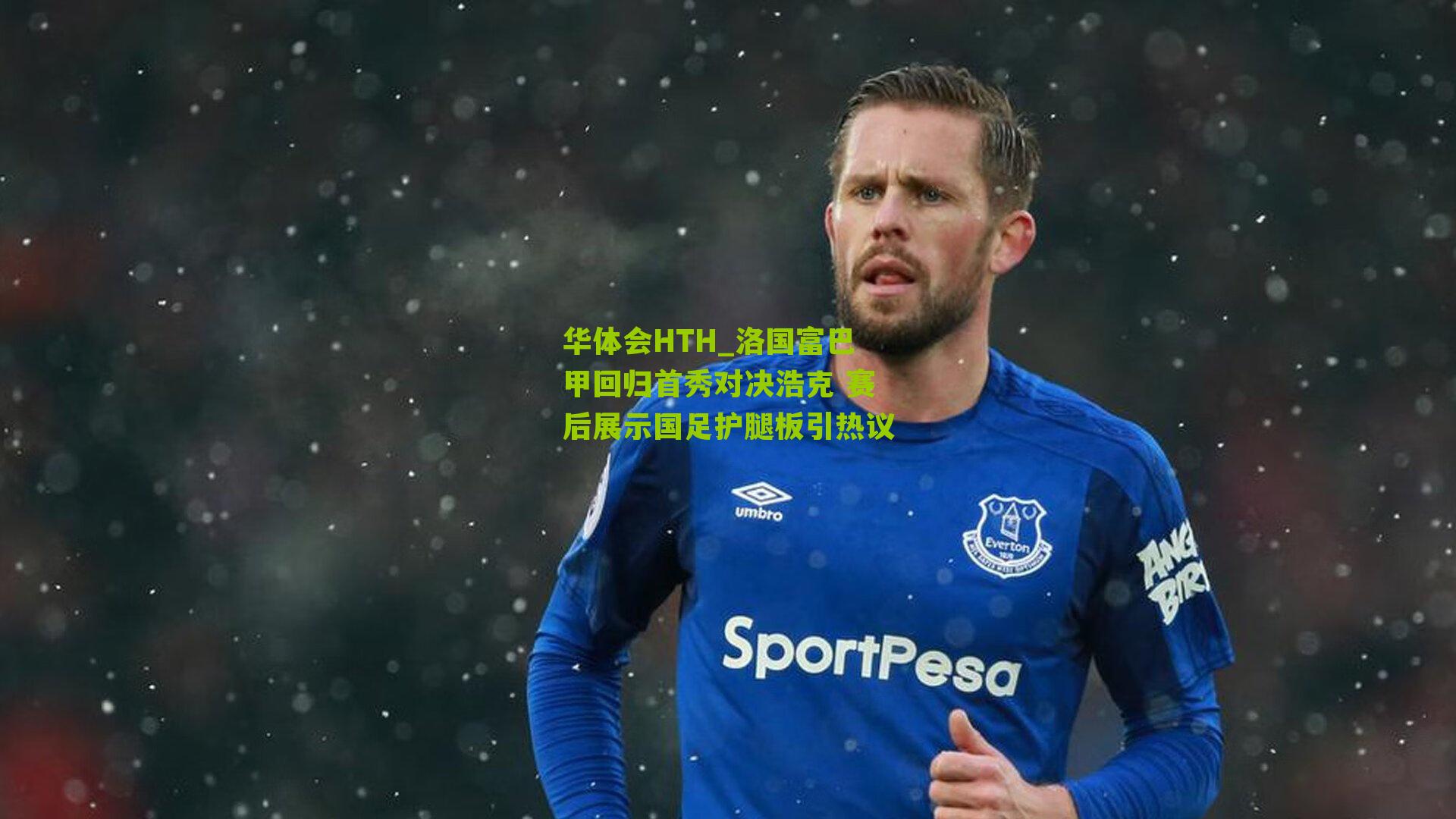 华体会HTH_洛国富巴甲回归首秀对决浩克 赛后展示国足护腿板引热议-第2张图片-华体会官网—专业体育赛事与在线体验