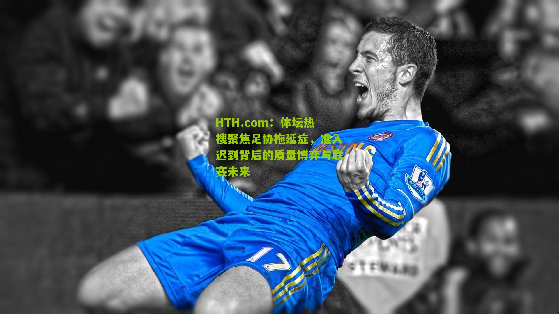 HTH.com:体坛热搜聚焦足协拖延症,准入迟到背后的质量博弈与联赛未来-第1张图片-华体会官网—专业体育赛事与在线体验 HTH.com:体坛热搜聚焦足协拖延症,准入迟到背后的质量博弈与联赛未来-第1张图片-华体会官网—专业体育赛事与在线体验