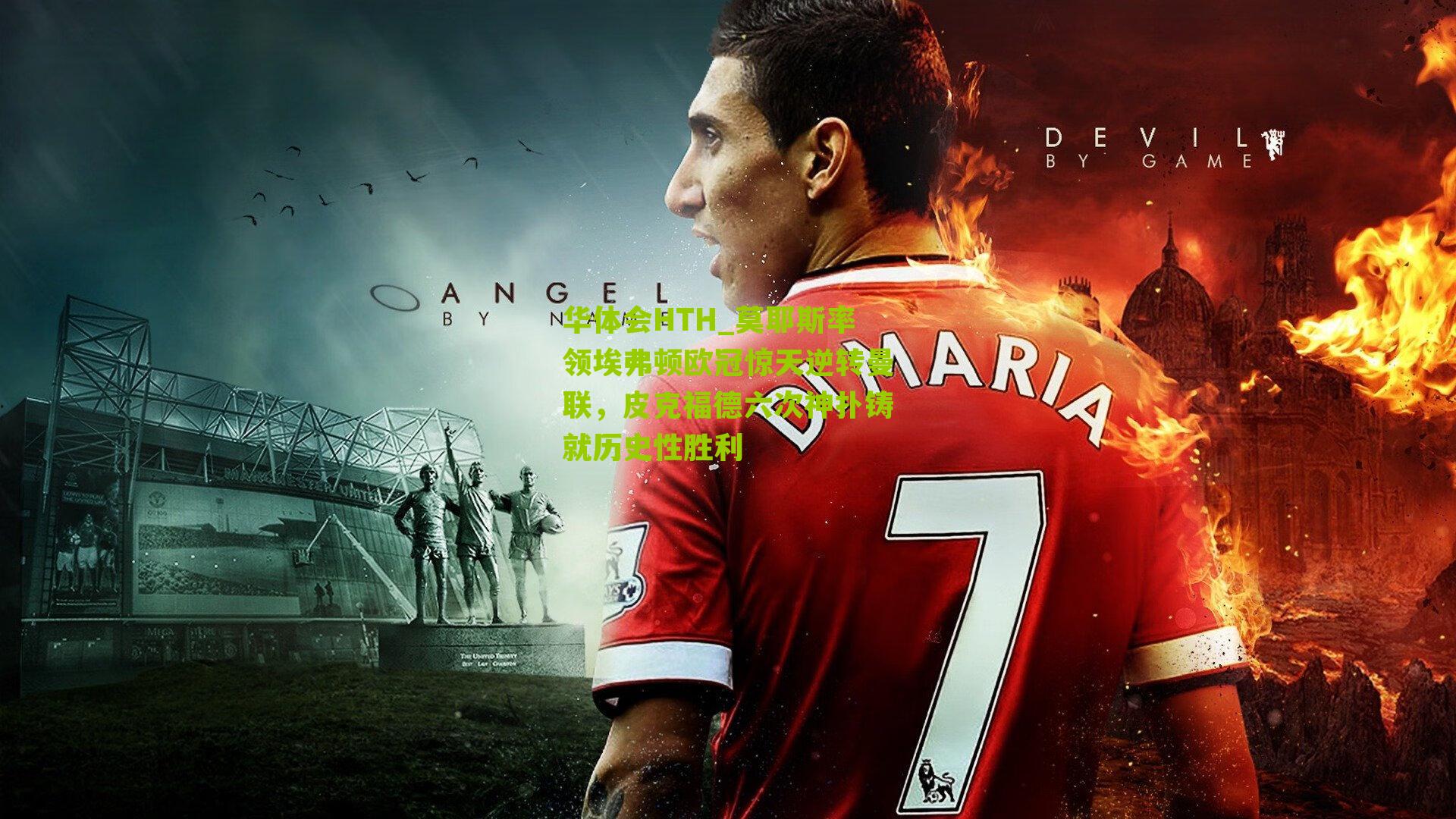 华体会HTH_莫耶斯率领埃弗顿欧冠惊天逆转曼联，皮克福德六次神扑铸就历史性胜利-第2张图片-华体会官网—专业体育赛事与在线体验