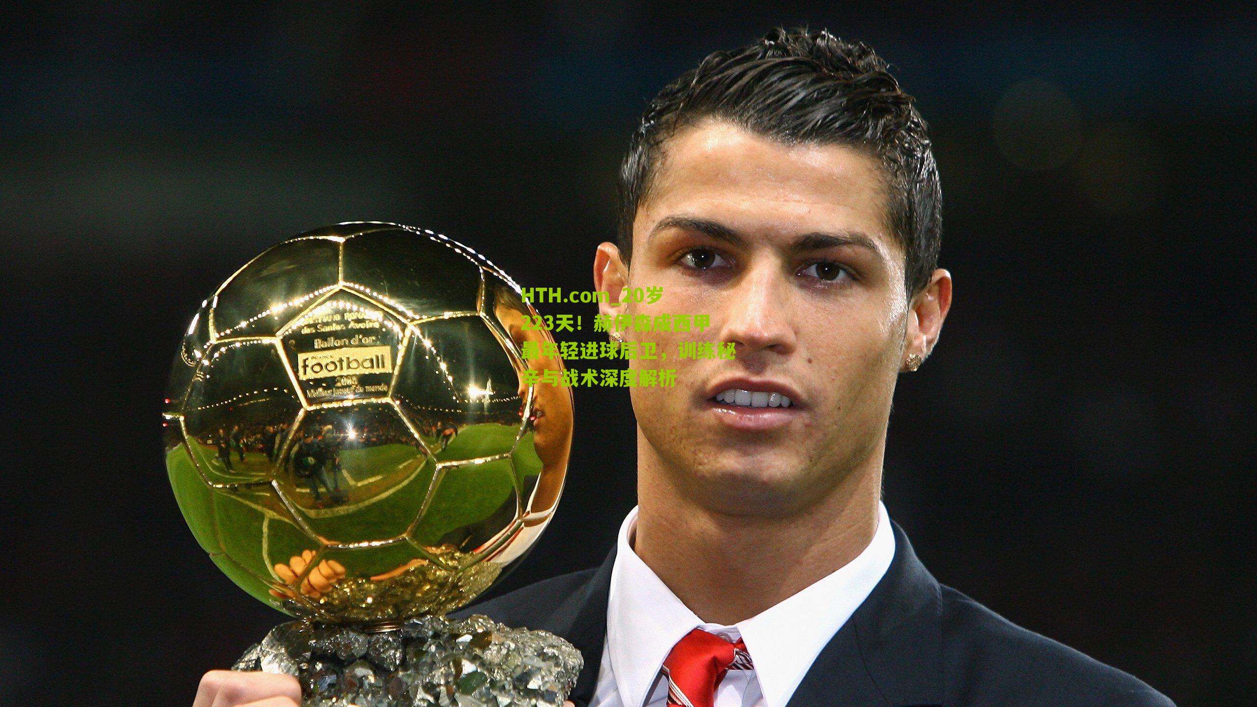 HTH.com_20岁223天！赫伊森成西甲最年轻进球后卫，训练秘辛与战术深度解析-第3张图片-华体会官网—专业体育赛事与在线体验